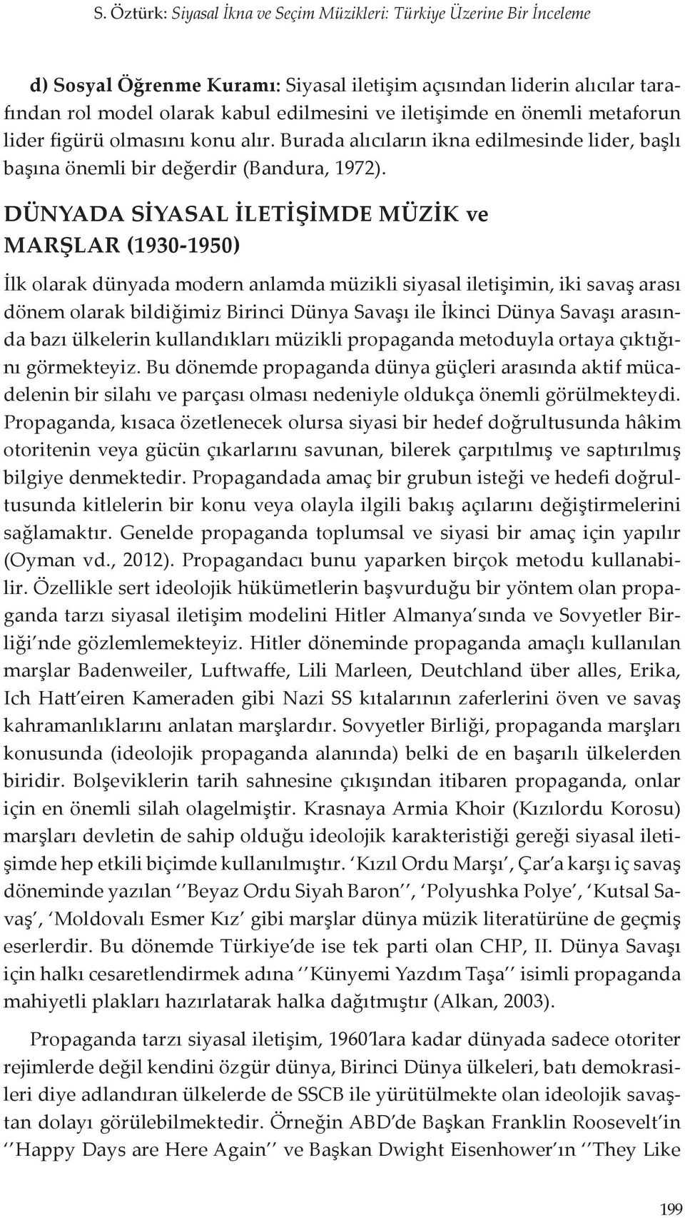 DÜNYADA SİYASAL İLETİŞİMDE MÜZİK ve MARŞLAR (1930-1950) İlk olarak dünyada modern anlamda müzikli siyasal iletişimin, iki savaş arası dönem olarak bildiğimiz Birinci Dünya Savaşı ile İkinci Dünya