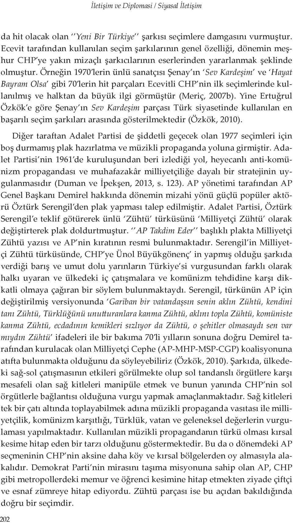 Örneğin 1970 lerin ünlü sanatçısı Şenay ın Sev Kardeşim ve Hayat Bayram Olsa gibi 70 lerin hit parçaları Ecevitli CHP nin ilk seçimlerinde kullanılmış ve halktan da büyük ilgi görmüştür (Meriç,