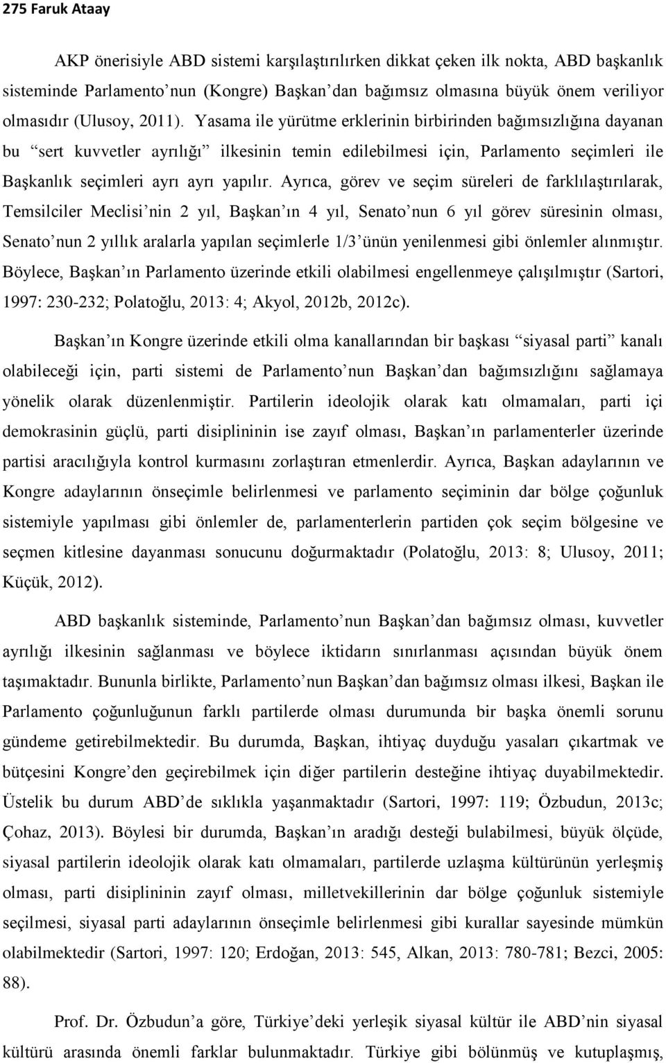 Yasama ile yürütme erklerinin birbirinden bağımsızlığına dayanan bu sert kuvvetler ayrılığı ilkesinin temin edilebilmesi için, Parlamento seçimleri ile Başkanlık seçimleri ayrı ayrı yapılır.