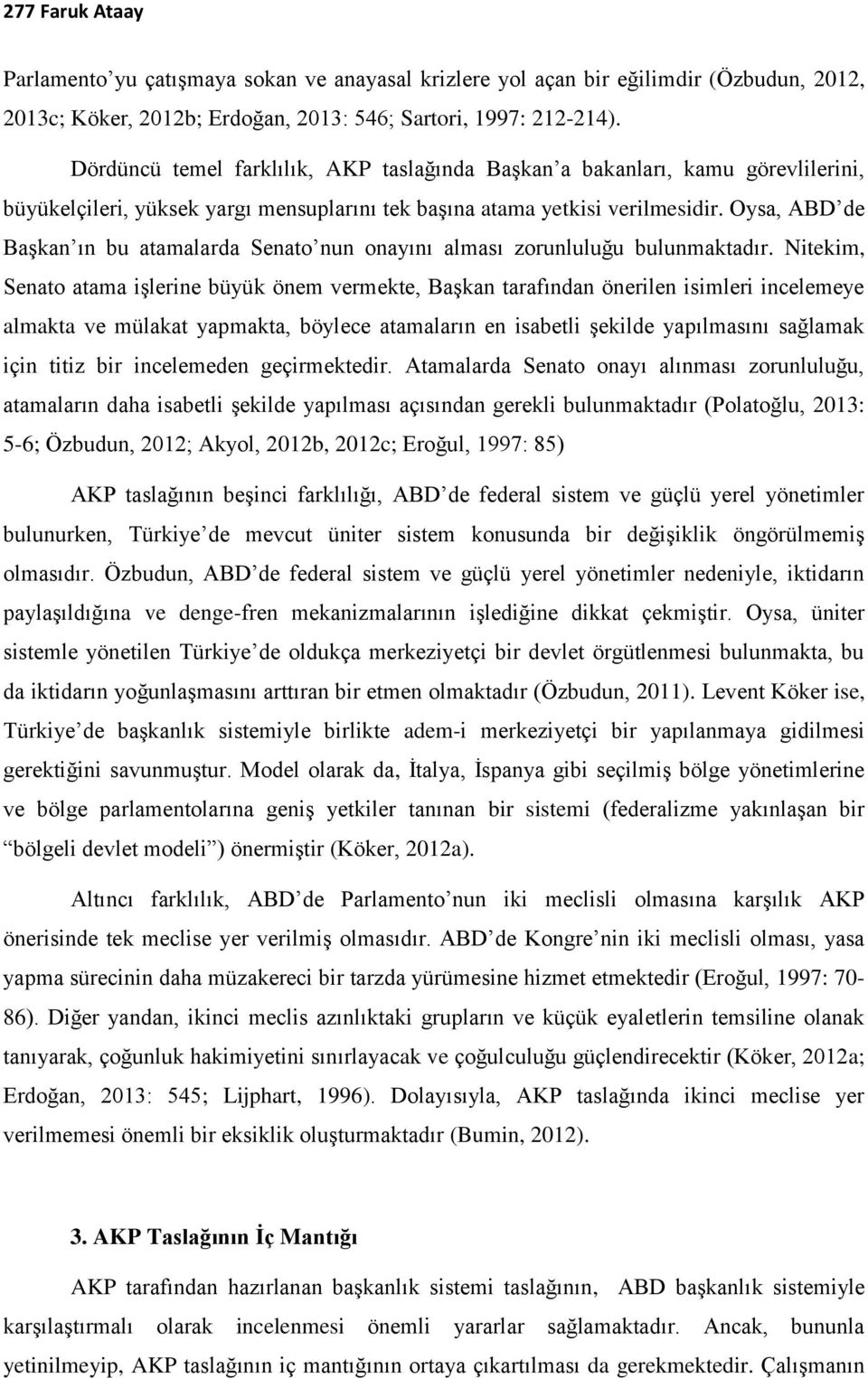 Oysa, ABD de Başkan ın bu atamalarda Senato nun onayını alması zorunluluğu bulunmaktadır.