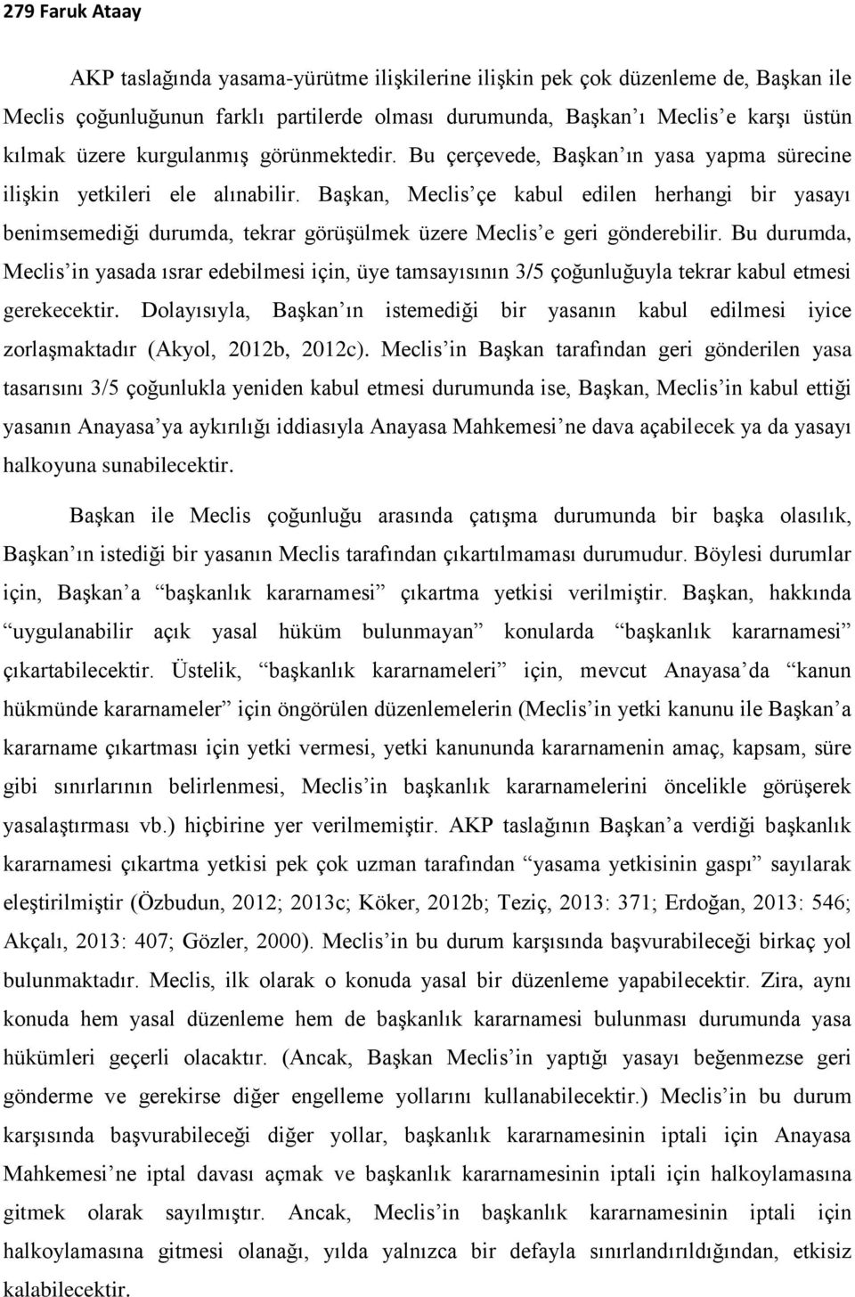 Başkan, Meclis çe kabul edilen herhangi bir yasayı benimsemediği durumda, tekrar görüşülmek üzere Meclis e geri gönderebilir.