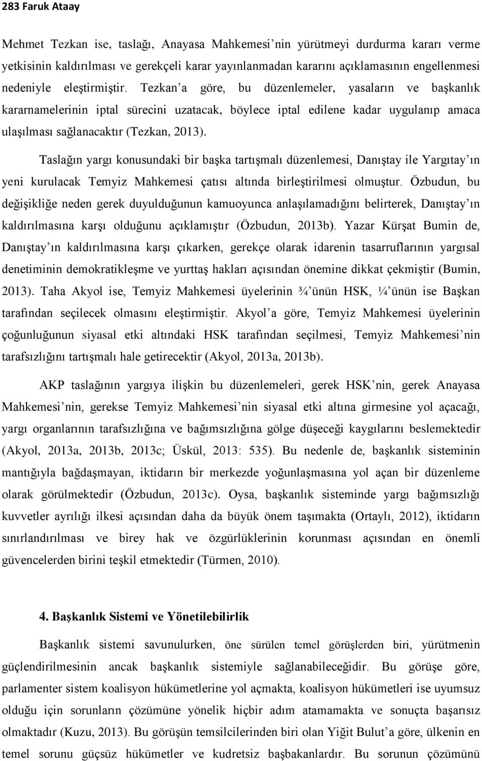 Tezkan a göre, bu düzenlemeler, yasaların ve başkanlık kararnamelerinin iptal sürecini uzatacak, böylece iptal edilene kadar uygulanıp amaca ulaşılması sağlanacaktır (Tezkan, 2013).