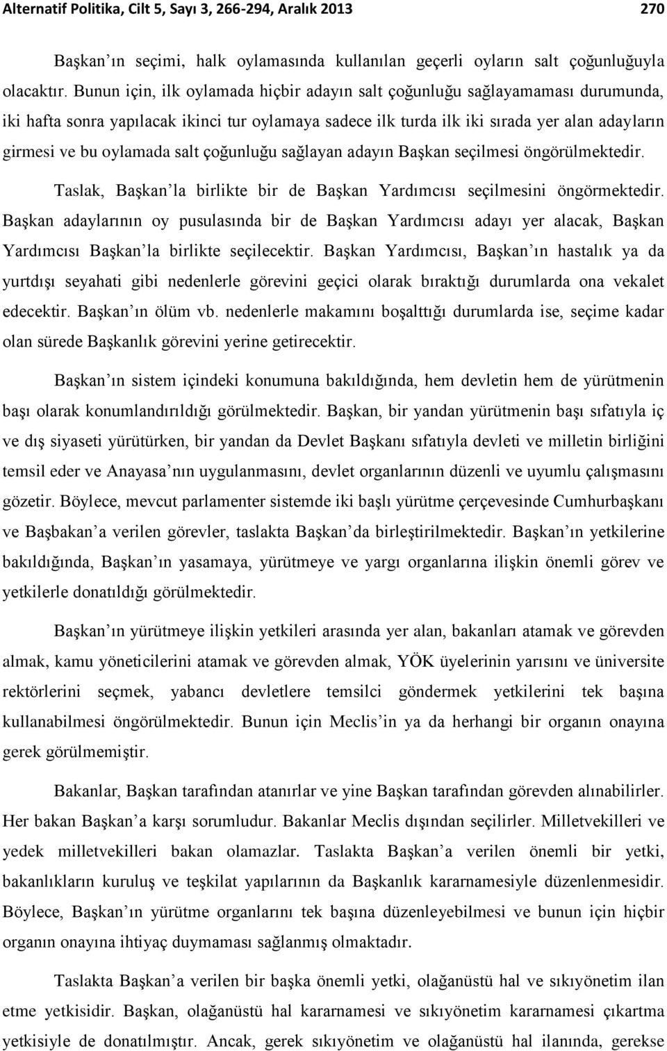 salt çoğunluğu sağlayan adayın Başkan seçilmesi öngörülmektedir. Taslak, Başkan la birlikte bir de Başkan Yardımcısı seçilmesini öngörmektedir.