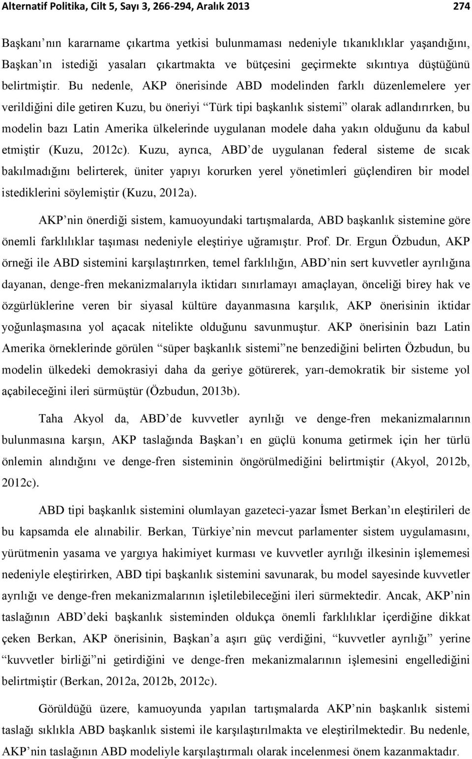 Bu nedenle, AKP önerisinde ABD modelinden farklı düzenlemelere yer verildiğini dile getiren Kuzu, bu öneriyi Türk tipi başkanlık sistemi olarak adlandırırken, bu modelin bazı Latin Amerika