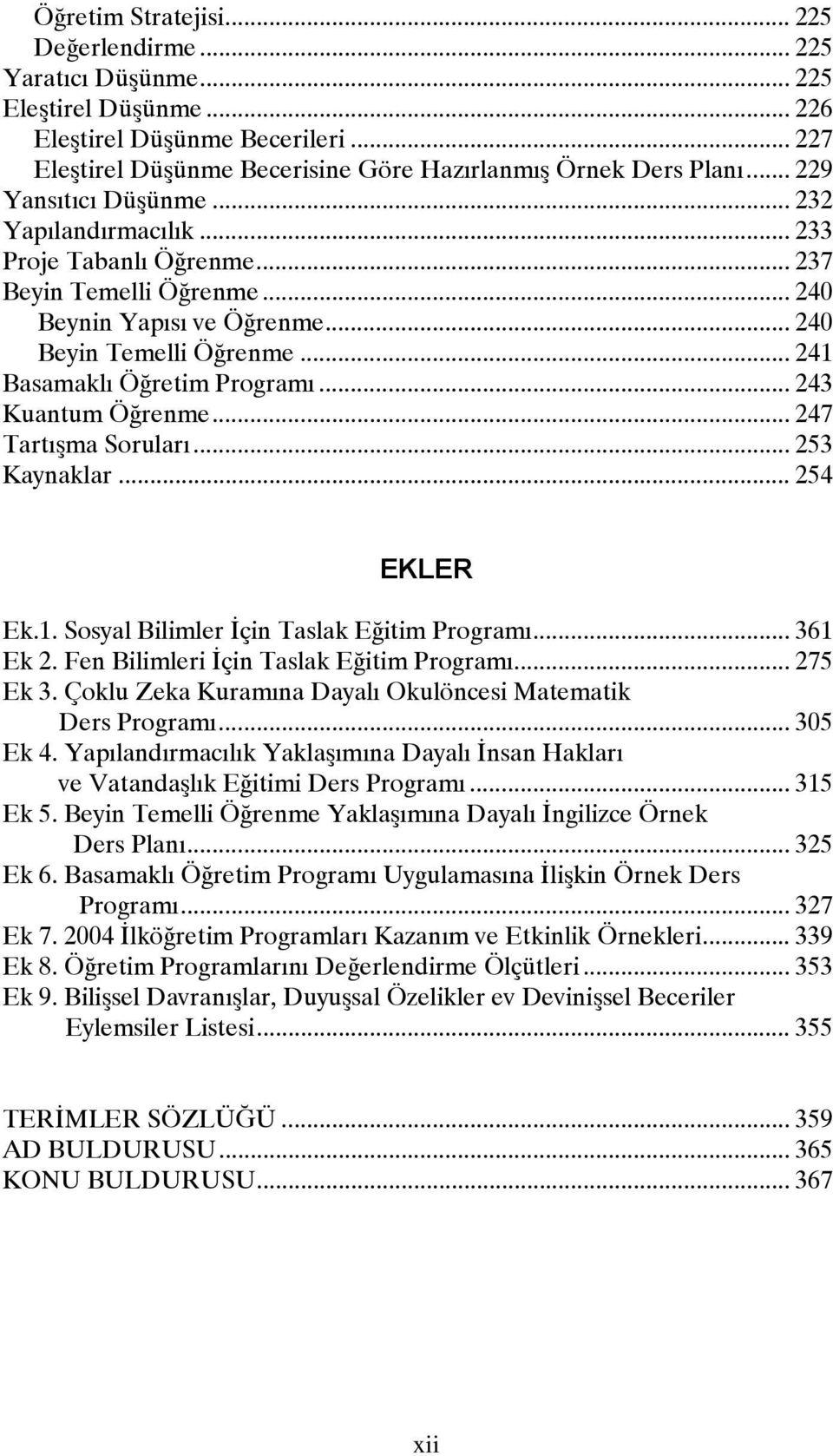 .. 241 Basamaklı Öğretim Programı... 243 Kuantum Öğrenme... 247 Tartışma Soruları... 253 Kaynaklar... 254 EKLER Ek.1. Sosyal Bilimler İçin Taslak Eğitim Programı... 361 Ek 2.