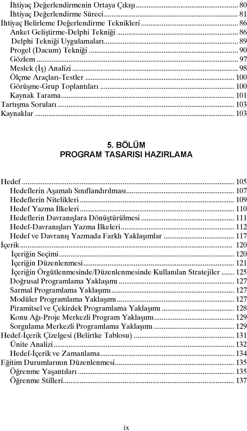 BÖLÜM PROGRAM TASARISI HAZIRLAMA Hedef... 105 Hedeflerin Aşamalı Sınıflandırılması... 107 Hedeflerin Nitelikleri... 109 Hedef Yazma İlkeleri... 110 Hedeflerin Davranışlara Dönüştürülmesi.