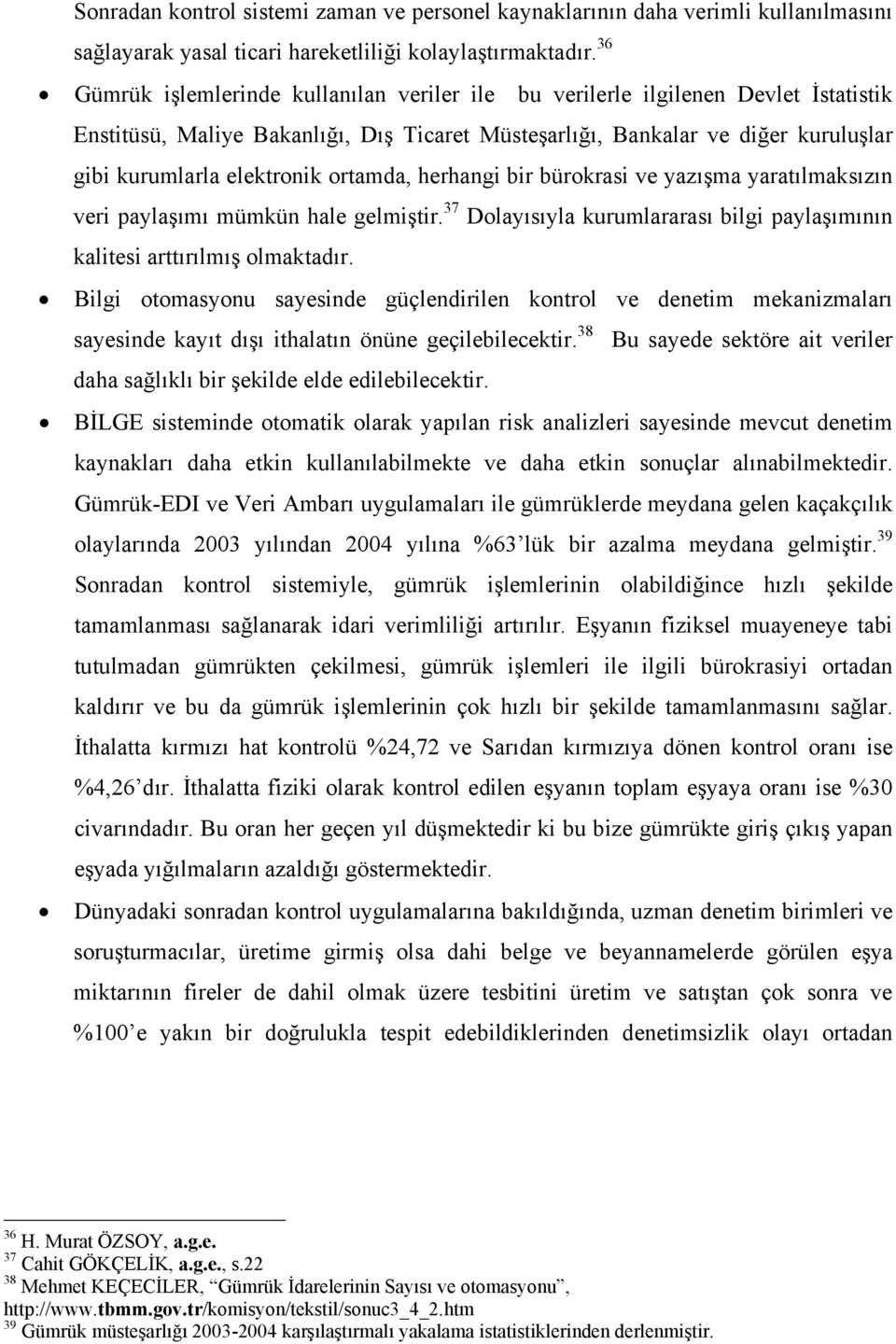 ortamda, herhangi bir bürokrasi ve yazışma yaratılmaksızın veri paylaşımı mümkün hale gelmiştir. 37 Dolayısıyla kurumlararası bilgi paylaşımının kalitesi arttırılmış olmaktadır.