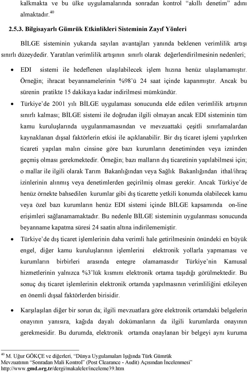 Yaratılan verimlilik artışının sınırlı olarak değerlendirilmesinin nedenleri; EDI sistemi ile hedeflenen ulaşılabilecek işlem hızına henüz ulaşılamamıştır.