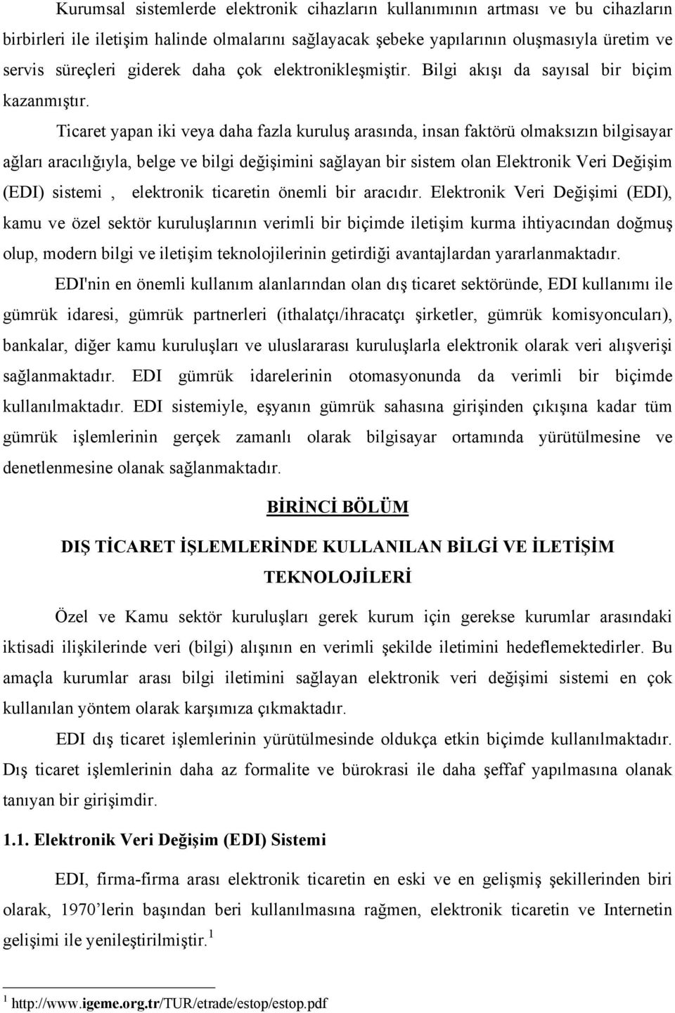 Ticaret yapan iki veya daha fazla kuruluş arasında, insan faktörü olmaksızın bilgisayar ağları aracılığıyla, belge ve bilgi değişimini sağlayan bir sistem olan Elektronik Veri Değişim (EDI) sistemi,