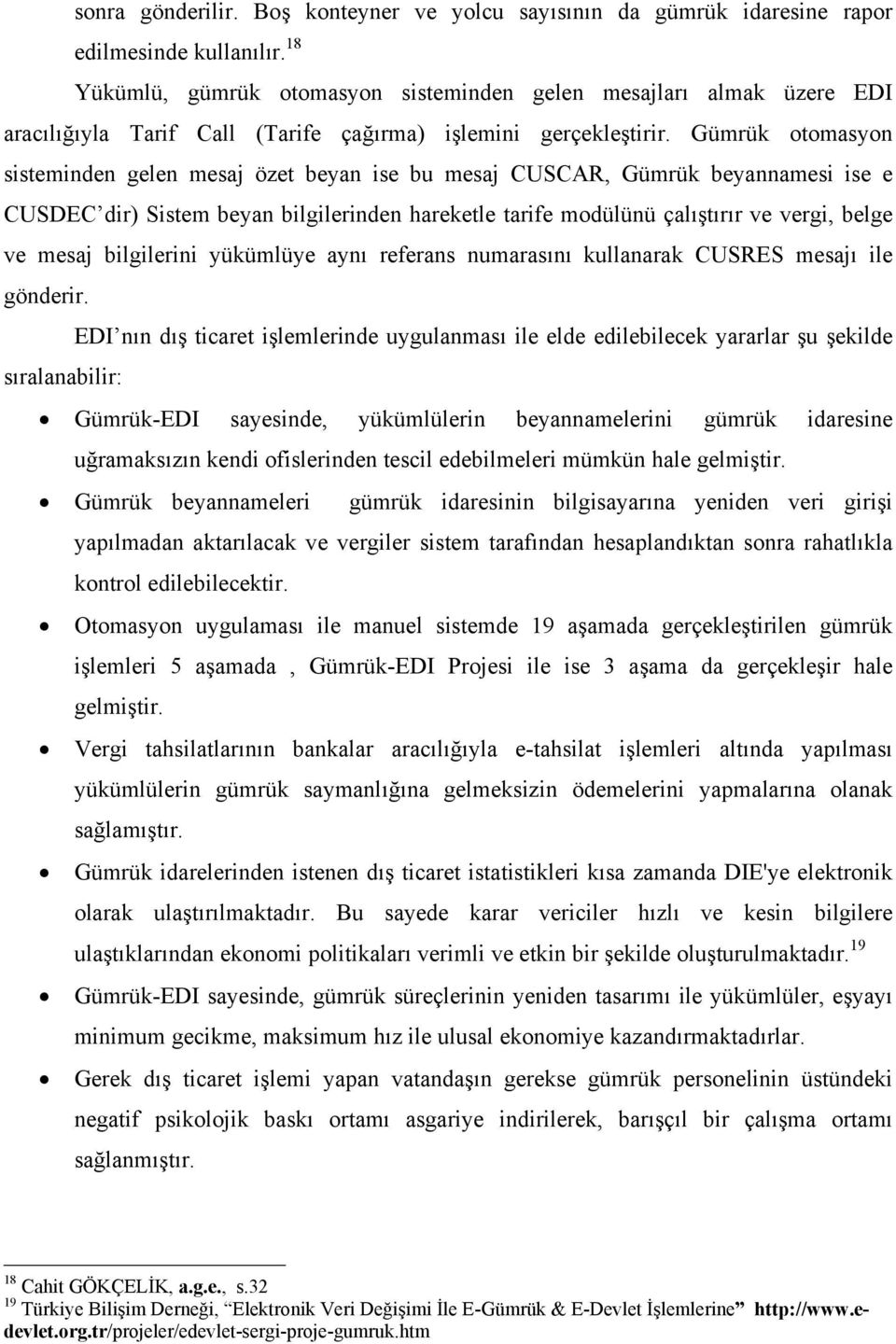 Gümrük otomasyon sisteminden gelen mesaj özet beyan ise bu mesaj CUSCAR, Gümrük beyannamesi ise e CUSDEC dir) Sistem beyan bilgilerinden hareketle tarife modülünü çalıştırır ve vergi, belge ve mesaj