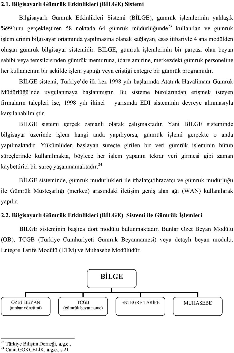 BİLGE, gümrük işlemlerinin bir parçası olan beyan sahibi veya temsilcisinden gümrük memuruna, idare amirine, merkezdeki gümrük personeline her kullanıcının bir şekilde işlem yaptığı veya eriştiği