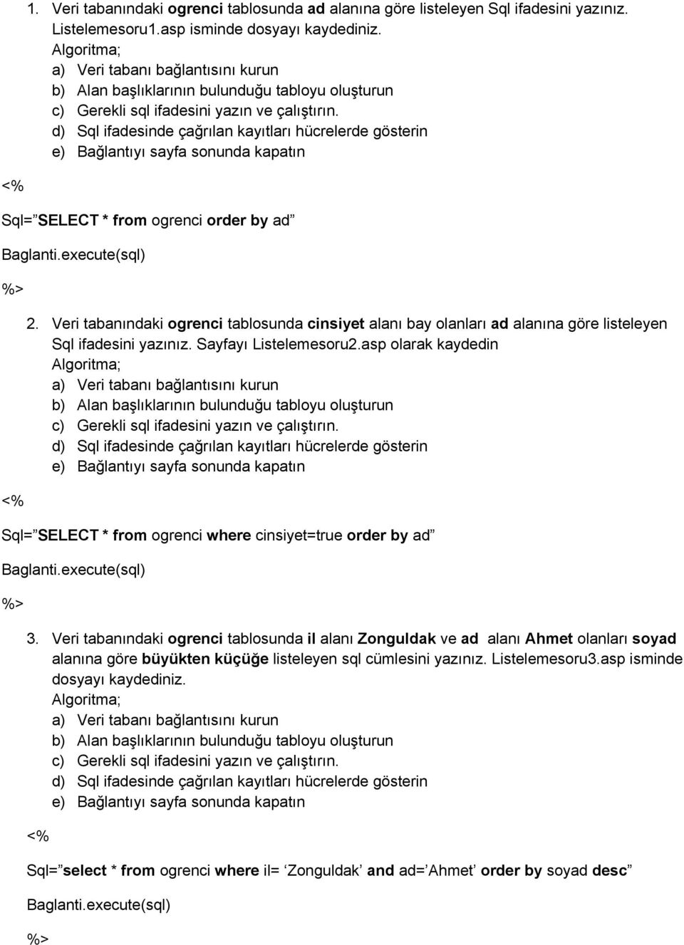 Veri tabanındaki ogrenci tablosunda cinsiyet alanı bay olanları ad alanına göre listeleyen Sql ifadesini yazınız. Sayfayı Listelemesoru2.