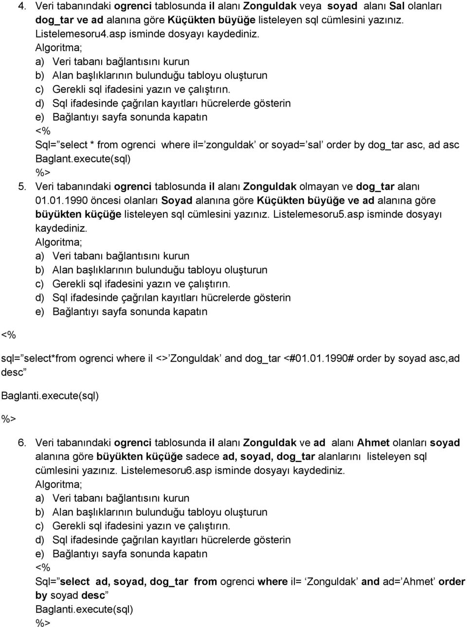 execute(sql) 5. Veri tabanındaki ogrenci tablosunda il alanı Zonguldak olmayan ve dog_tar alanı 01.