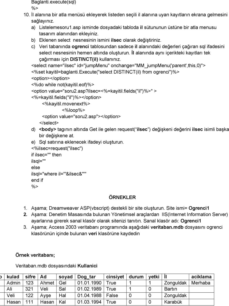 c) Veri tabanında ogrenci tablosundan sadece il alanındaki değerleri çağıran sql ifadesini select nesnesinin hemen altında oluşturun.