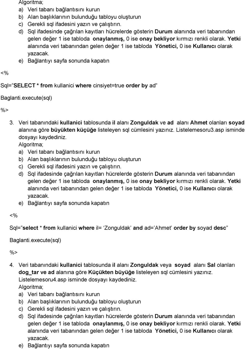 Veri tabanındaki kullanici tablosunda il alanı Zonguldak ve ad alanı Ahmet olanları soyad alanına göre büyükten küçüğe listeleyen sql cümlesini yazınız. Listelemesoru3.asp isminde dosyayı kaydediniz.