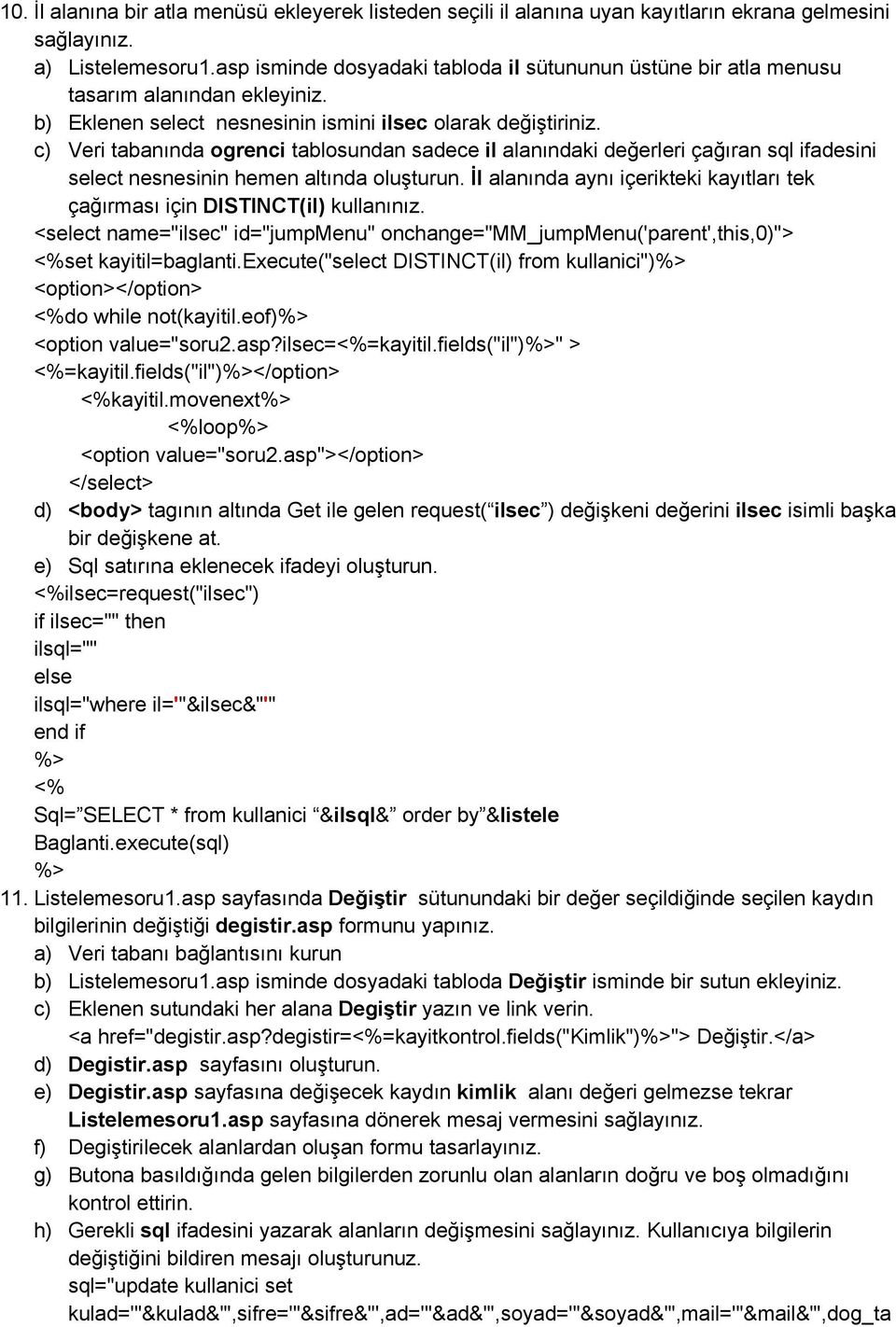 c) Veri tabanında ogrenci tablosundan sadece il alanındaki değerleri çağıran sql ifadesini select nesnesinin hemen altında oluşturun.