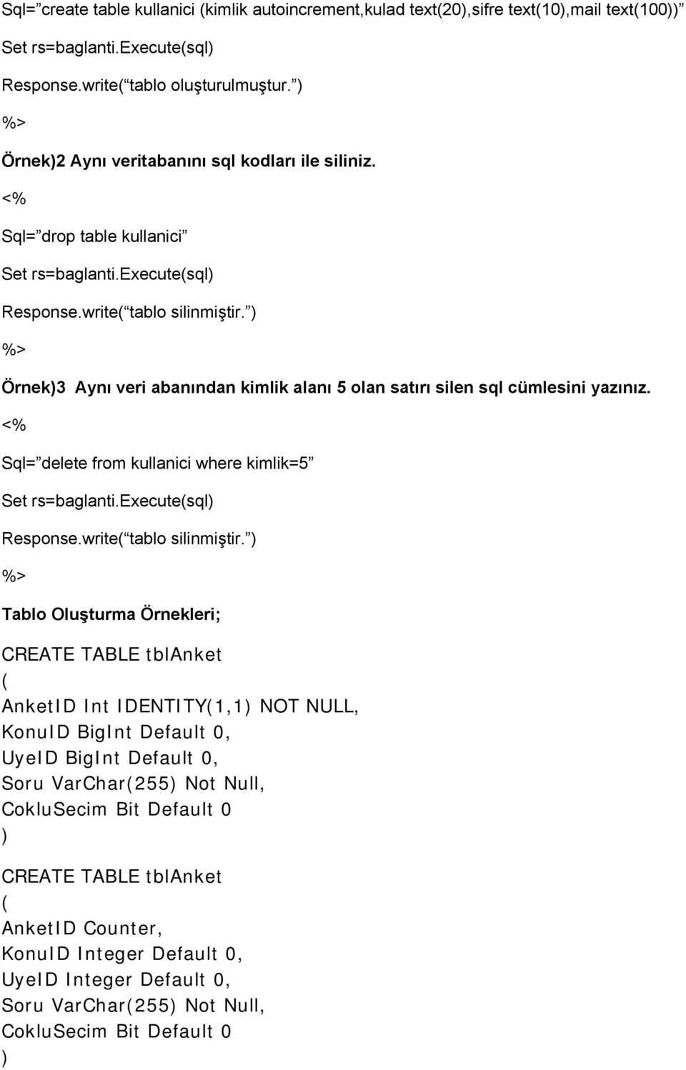 ) Örnek)3 Aynı veri abanından kimlik alanı 5 olan satırı silen sql cümlesini yazınız. Sql= delete from kullanici where kimlik=5 Set rs=baglanti.execute(sql) Response.write( tablo silinmiştir.