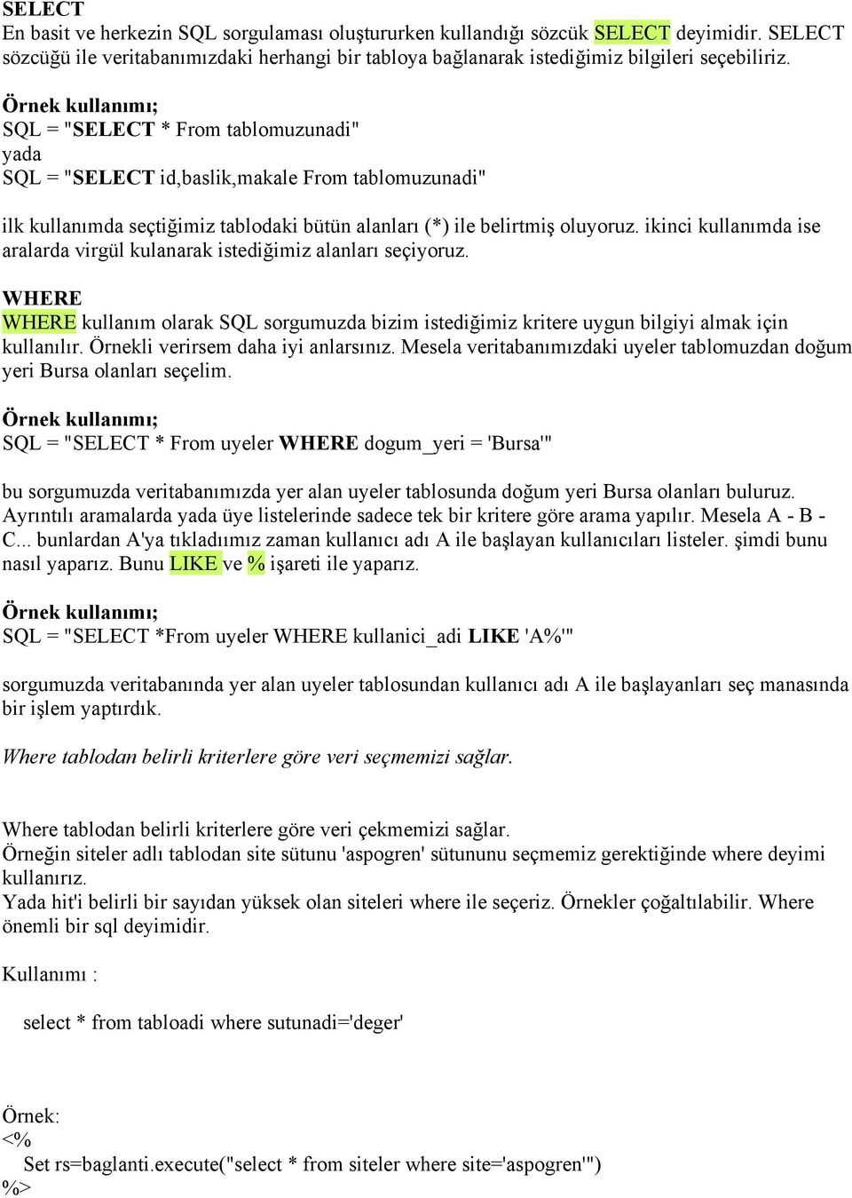 ikinci kullanımda ise aralarda virgül kulanarak istediğimiz alanları seçiyoruz. WHERE WHERE kullanım olarak SQL sorgumuzda bizim istediğimiz kritere uygun bilgiyi almak için kullanılır.