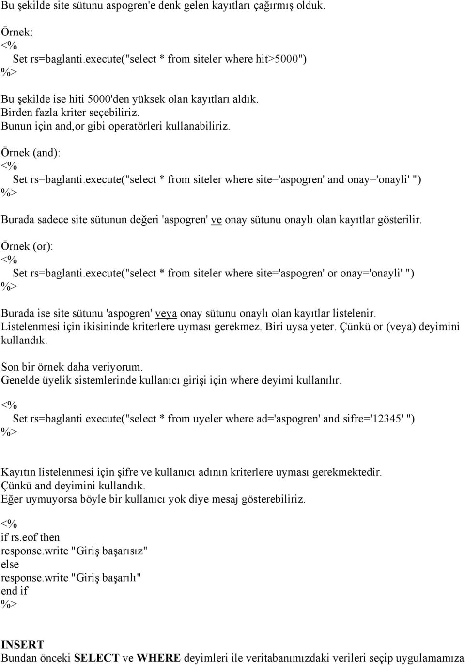 execute("select * from siteler where site='aspogren' and onay='onayli' ") Burada sadece site sütunun değeri 'aspogren' ve onay sütunu onaylı olan kayıtlar gösterilir. Örnek (or): Set rs=baglanti.