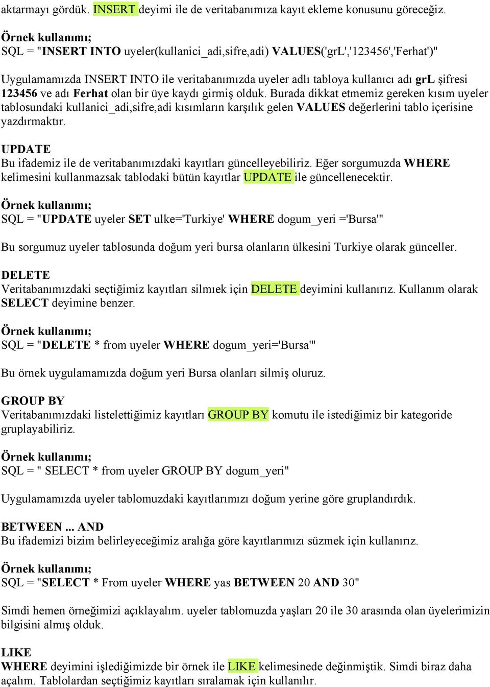 olan bir üye kaydı girmiş olduk. Burada dikkat etmemiz gereken kısım uyeler tablosundaki kullanici_adi,sifre,adi kısımların karşılık gelen VALUES değerlerini tablo içerisine yazdırmaktır.