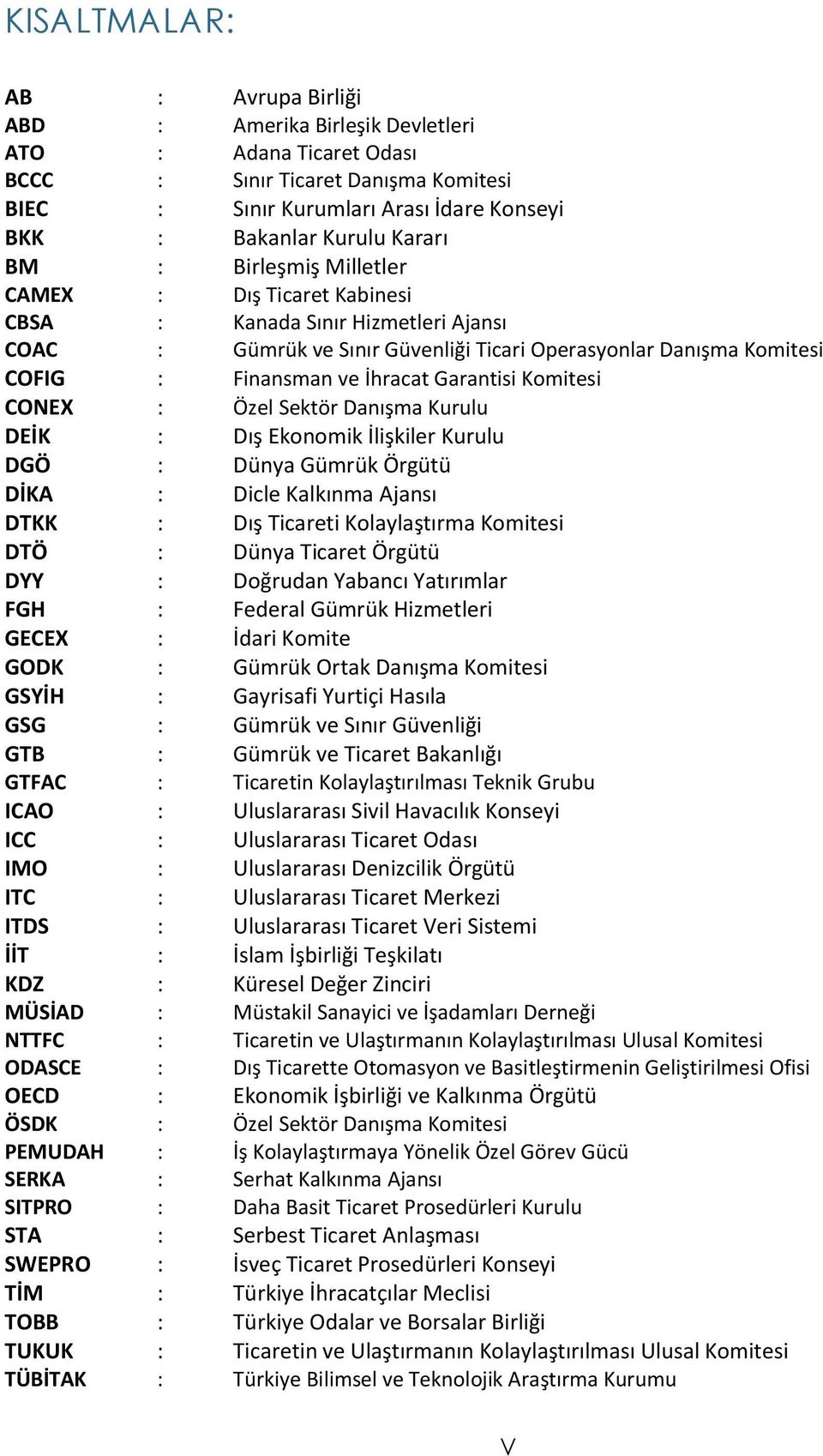 Garantisi Komitesi CONEX : Özel Sektör Danışma Kurulu DEİK : Dış Ekonomik İlişkiler Kurulu DGÖ : Dünya Gümrük Örgütü DİKA : Dicle Kalkınma Ajansı DTKK : Dış Ticareti Kolaylaştırma Komitesi DTÖ :