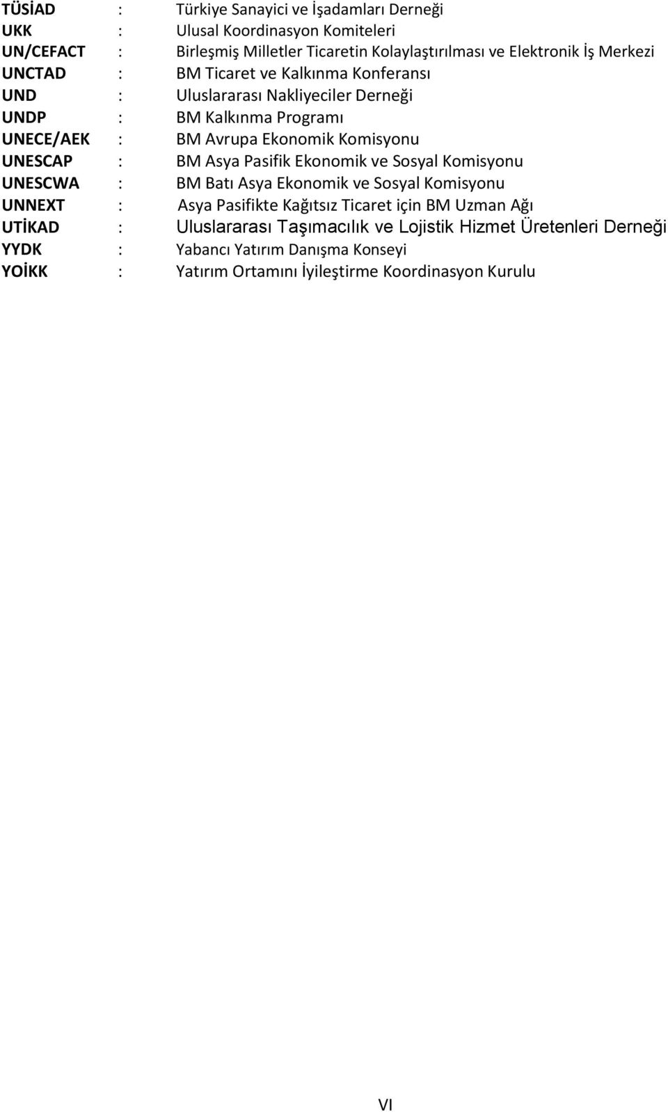 UNESCAP : BM Asya Pasifik Ekonomik ve Sosyal Komisyonu UNESCWA : BM Batı Asya Ekonomik ve Sosyal Komisyonu UNNEXT : Asya Pasifikte Kağıtsız Ticaret için BM Uzman