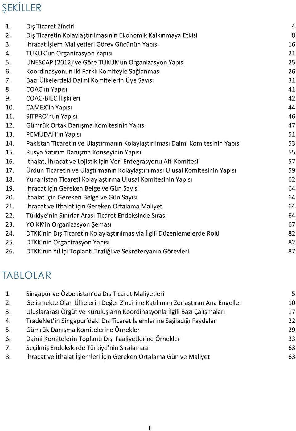 COAC-BIEC İlişkileri 42 10. CAMEX in Yapısı 44 11. SITPRO nun Yapısı 46 12. Gümrük Ortak Danışma Komitesinin Yapısı 47 13. PEMUDAH ın Yapısı 51 14.