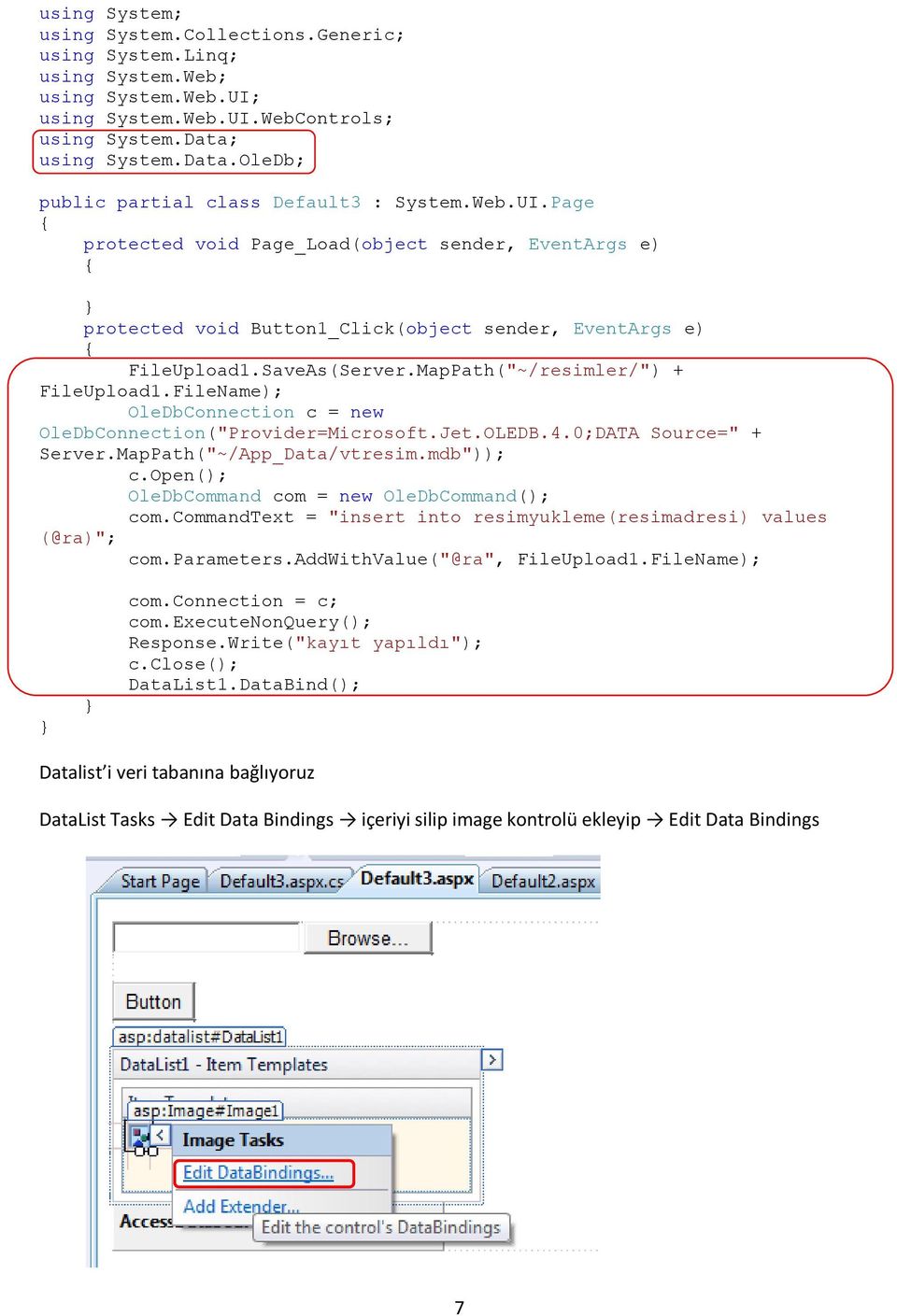 SaveAs(Server.MapPath("~/resimler/") + FileUpload1.FileName); OleDbConnection c = new OleDbConnection("Provider=Microsoft.Jet.OLEDB.4.0;DATA Source=" + Server.MapPath("~/App_Data/vtresim.mdb")); c.