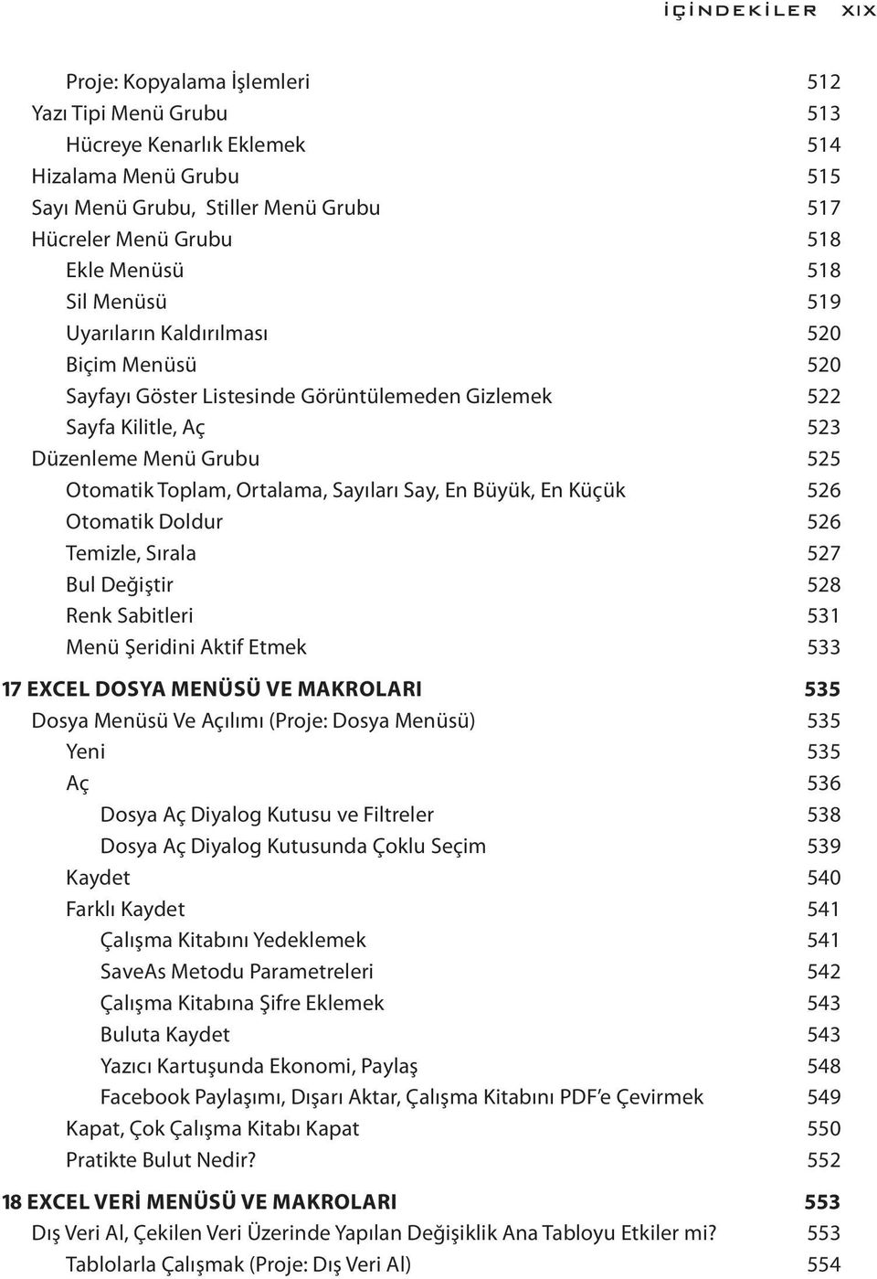 Sayıları Say, En Büyük, En Küçük 526 Otomatik Doldur 526 Temizle, Sırala 527 Bul Değiştir 528 Renk Sabitleri 531 Menü Şeridini Aktif Etmek 533 17 EXCEL DOSYA MENÜSÜ VE MAKROLARI 535 Dosya Menüsü Ve