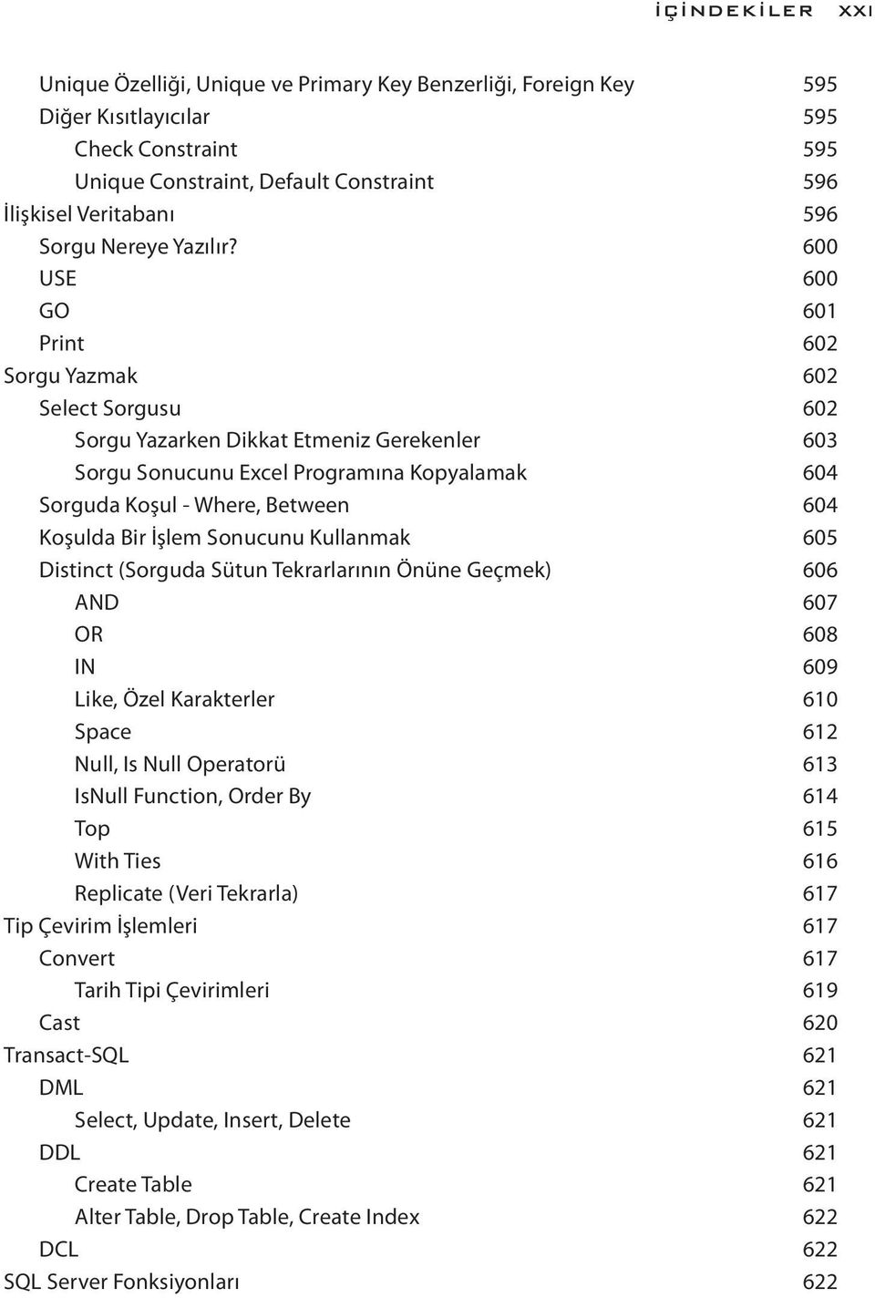 600 USE 600 GO 601 Print 602 Sorgu Yazmak 602 Select Sorgusu 602 Sorgu Yazarken Dikkat Etmeniz Gerekenler 603 Sorgu Sonucunu Excel Programına Kopyalamak 604 Sorguda Koşul - Where, Between 604 Koşulda