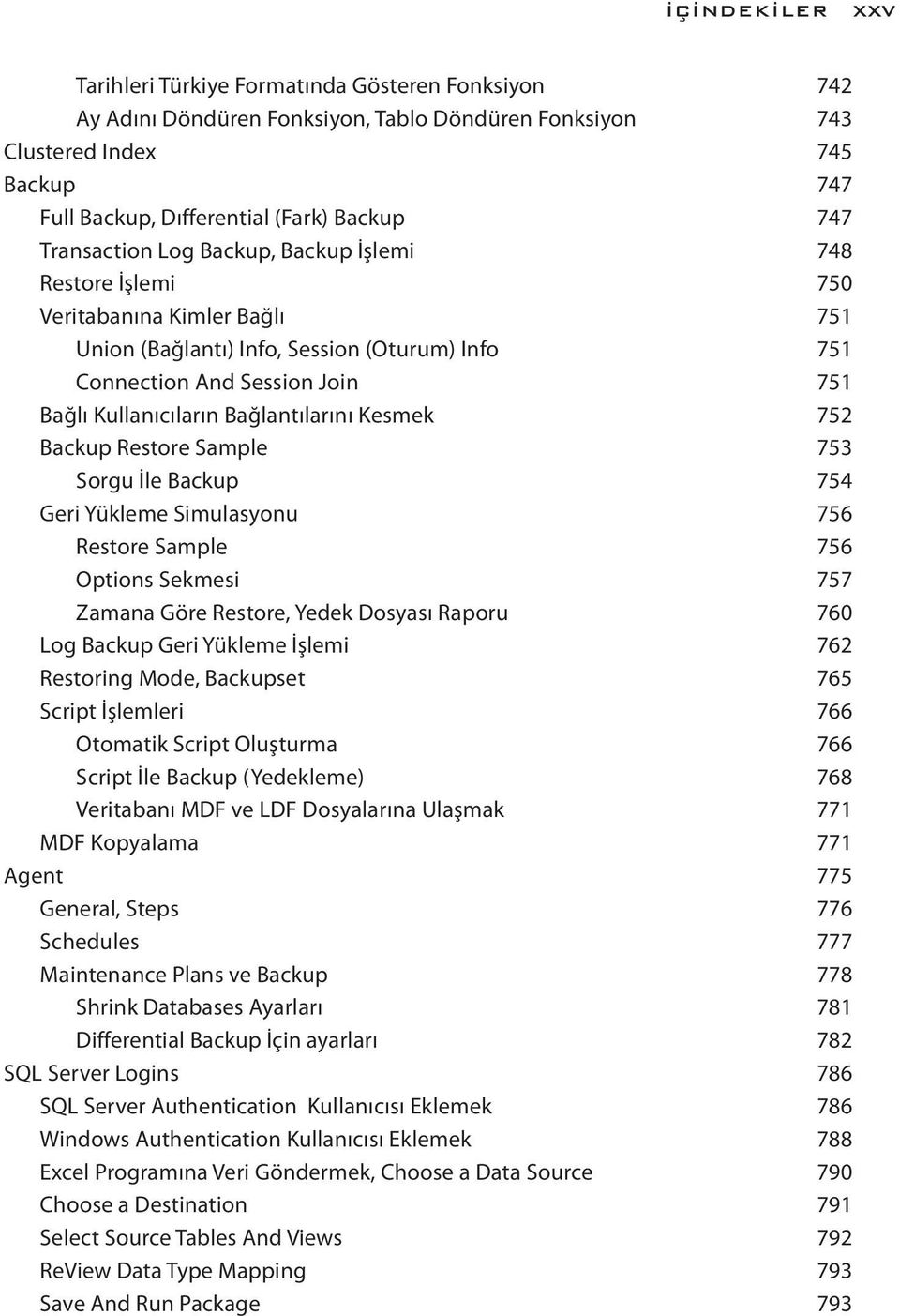 Bağlantılarını Kesmek 752 Backup Restore Sample 753 Sorgu İle Backup 754 Geri Yükleme Simulasyonu 756 Restore Sample 756 Options Sekmesi 757 Zamana Göre Restore, Yedek Dosyası Raporu 760 Log Backup