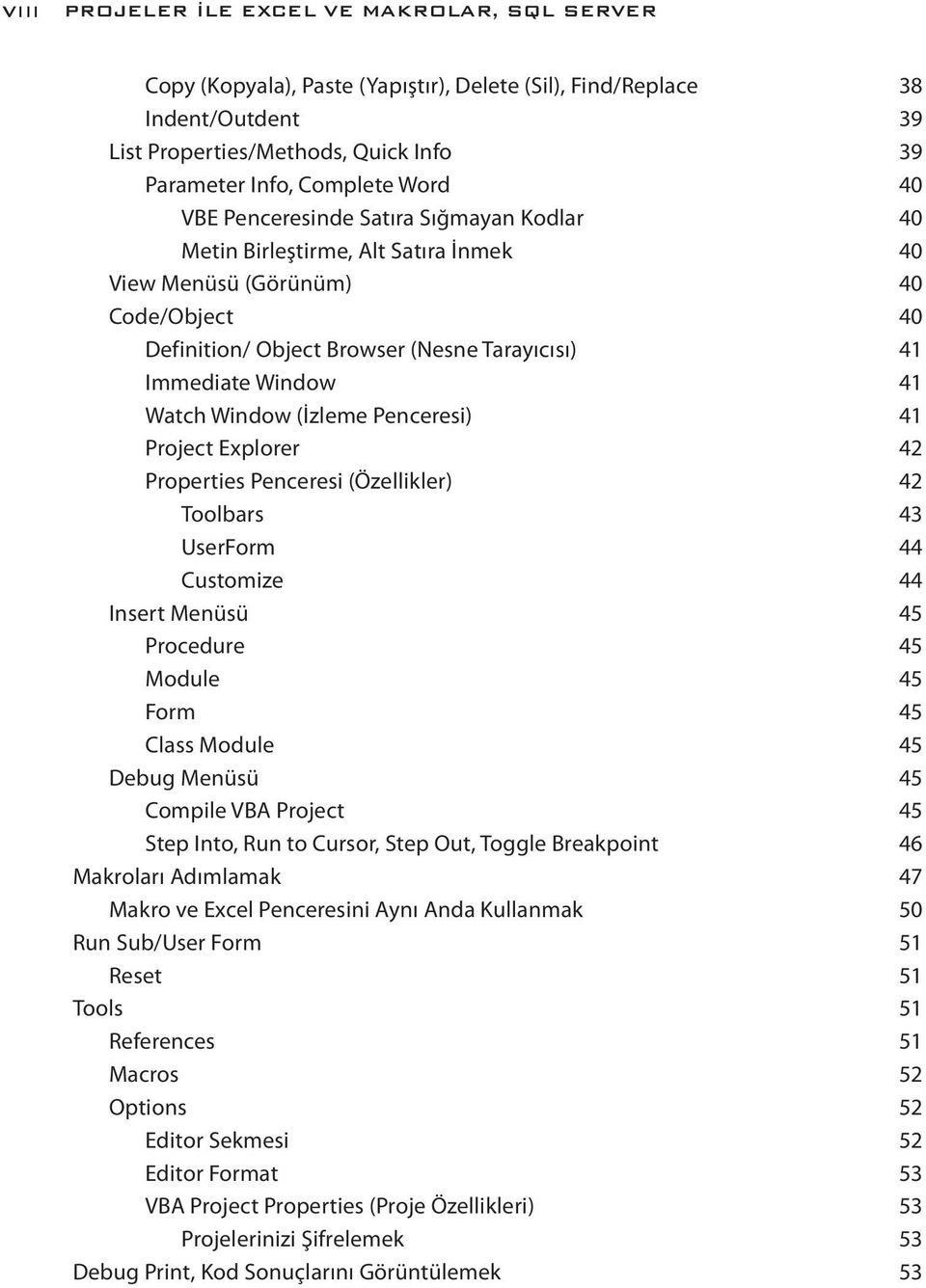 Window (İzleme Penceresi) 41 Project Explorer 42 Properties Penceresi (Özellikler) 42 Toolbars 43 UserForm 44 Customize 44 Insert Menüsü 45 Procedure 45 Module 45 Form 45 Class Module 45 Debug Menüsü