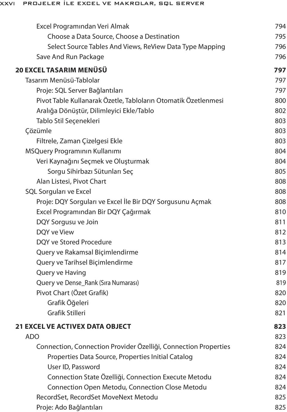 Dilimleyici Ekle/Tablo 802 Tablo Stil Seçenekleri 803 Çözümle 803 Filtrele, Zaman Çizelgesi Ekle 803 MSQuery Programının Kullanımı 804 Veri Kaynağını Seçmek ve Oluşturmak 804 Sorgu Sihirbazı