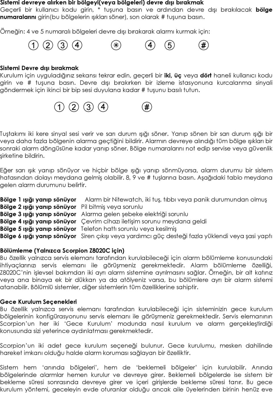 Örneğin: 4 ve 5 numaralı bölgeleri devre dışı bırakarak alarmı kurmak için: 1 2 3 4 4 5 # Sistemi Devre dışı bırakmak Kurulum için uyguladığınız sekansı tekrar edin, geçerli bir iki, üç veya dört