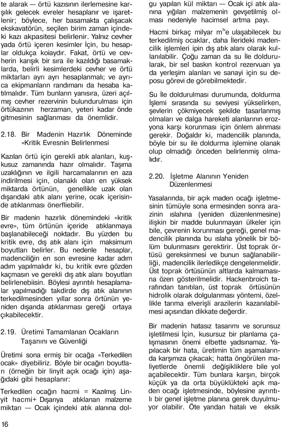 Fakat, örtü ve cevherin karışık bir sıra ile kazıldığı basamaklarda, belirli kesimlerdeki cevher ve örtü miktarları ayrı ayrı hesaplanmalı; ve ayrıca ekipmanların randımanı da hesaba katılmalıdır.