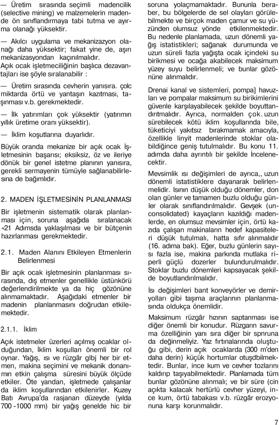 Açık ocak işletmeciliğinin başlıca dezavantajları ise şöyle sıralanabilir : Üretim sırasında cevherin yanısıra. çolc miktarda örtü ve yantaşın kazıtması, taşınması v.b. gerekmektedir.