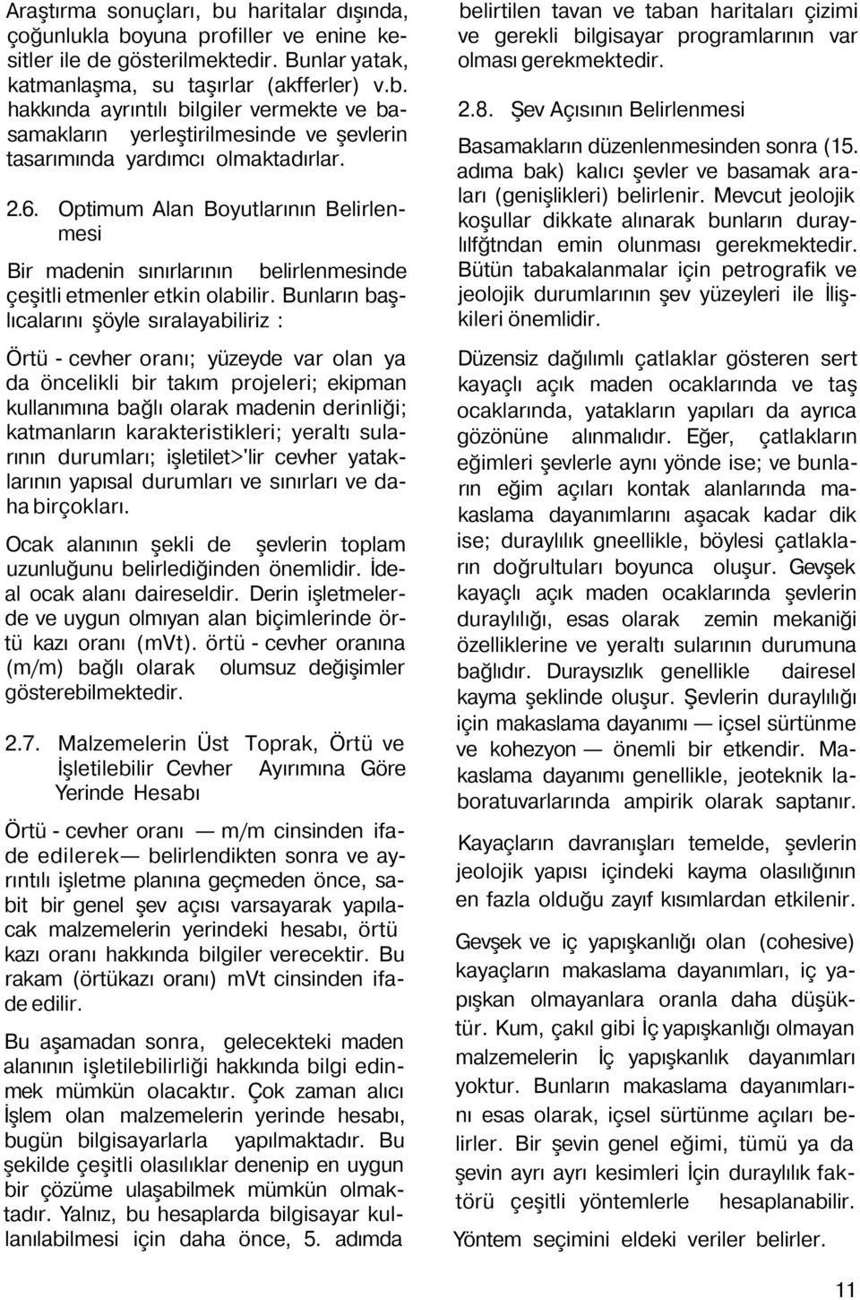 Bunların başlıcalarını şöyle sıralayabiliriz : Örtü - cevher oranı; yüzeyde var olan ya da öncelikli bir takım projeleri; ekipman kullanımına bağlı olarak madenin derinliği; katmanların