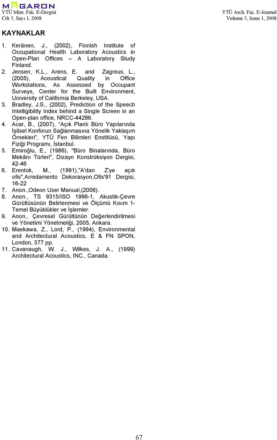 4. Acar, B., (2007), Açık Planlı Büro Yapılarında İşitsel Konforun Sağlanmasına Yönelik Yaklaşım Örnekleri, YTÜ Fen Bilimleri Enstitüsü, Yapı Fiziği Programı, İstanbul. 5. Emiroğlu, E.