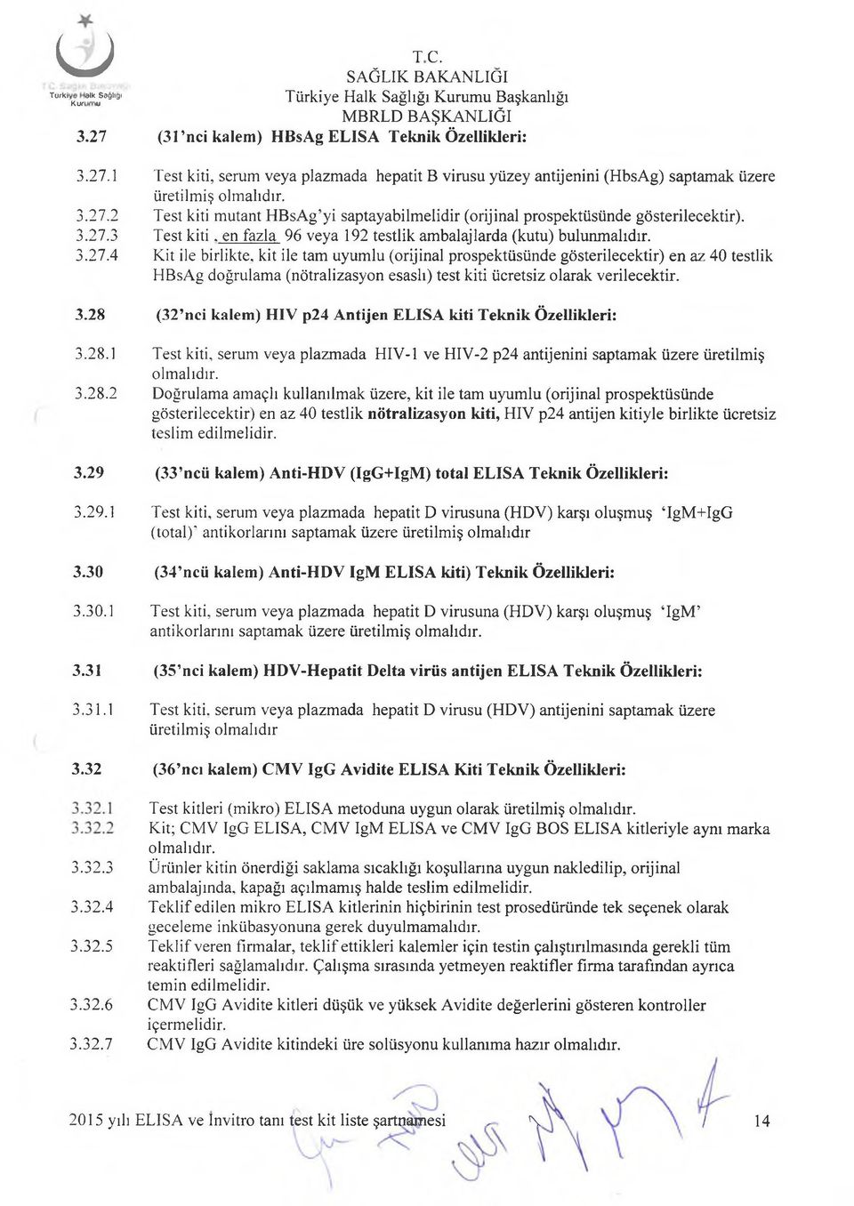 3.28 (32 nci kalem) HIV p24 Antijen ELISA kiti Teknik Özellikleri: 3.28.1 Test kiti, serum veya plazmada HIV-1 ve HIV-2 p24 antijenini saptamak üzere üretilmiş 3.28.2 Doğrulama amaçlı kullanılmak