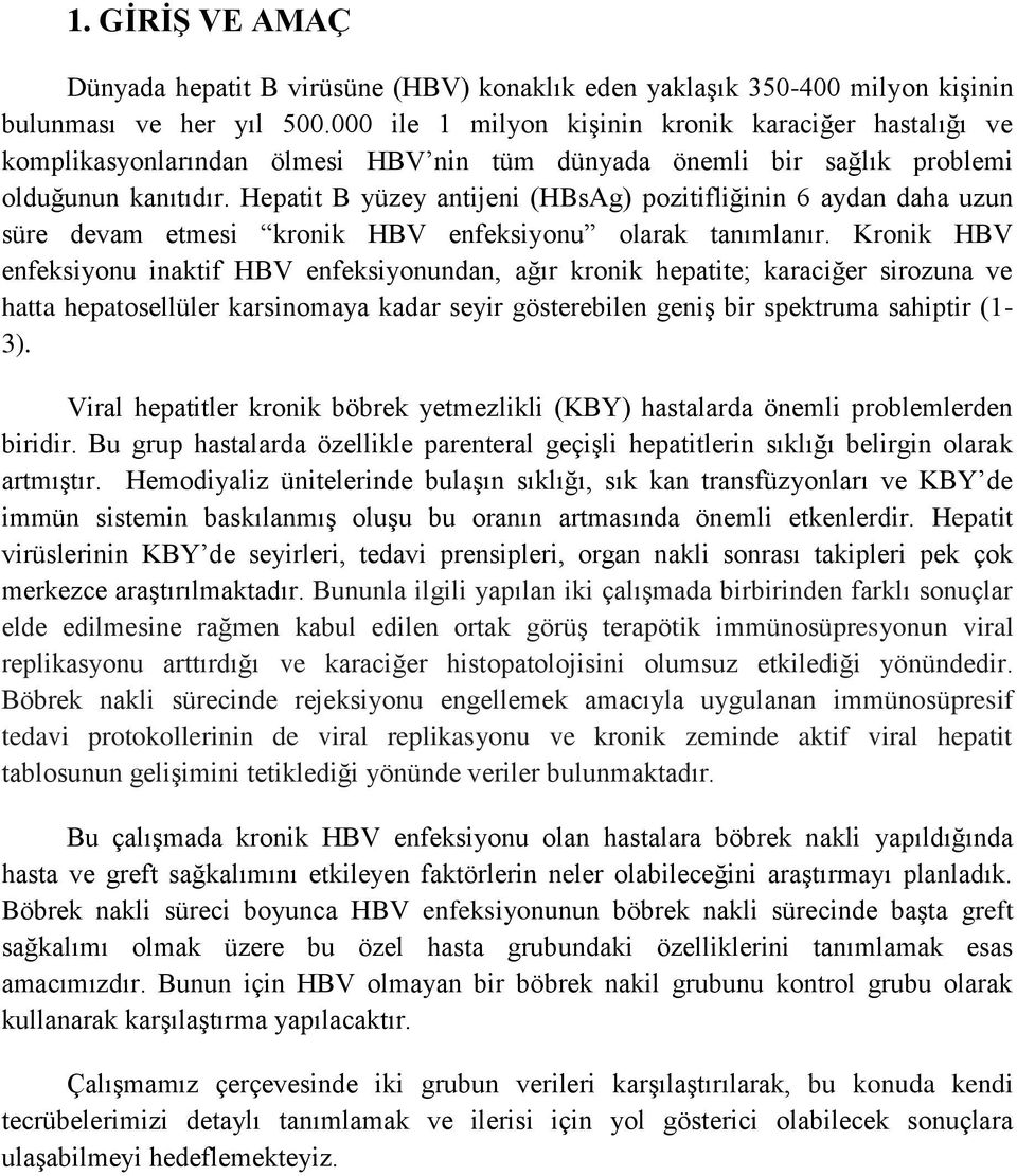 Hepatit B yüzey antijeni (HBsAg) pozitifliğinin 6 aydan daha uzun süre devam etmesi kronik HBV enfeksiyonu olarak tanımlanır.