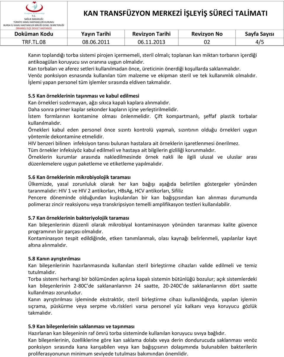 İşlemi yapan personel tüm işlemler sırasında eldiven takmalıdır. 5.5 Kan örneklerinin taşınması ve kabul edilmesi Kan örnekleri sızdırmayan, ağzı sıkıca kapalı kaplara alınmalıdır.