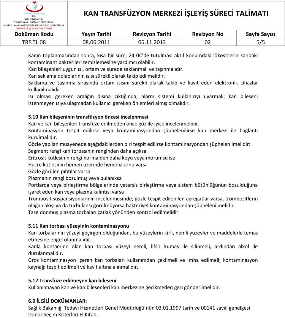 Saklama ve taşınma sırasında ortam ısısını sürekli olarak takip ve kayıt eden elektronik cihazlar kullanılmalıdır.