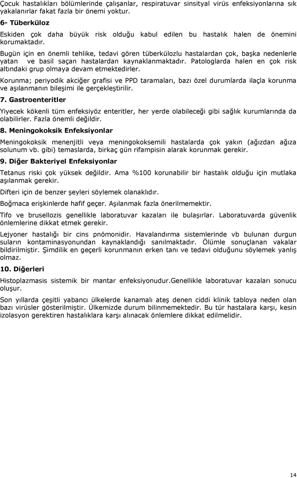 Bugün için en önemli tehlike, tedavi gören tüberkülozlu hastalardan çok, başka nedenlerle yatan ve basil saçan hastalardan kaynaklanmaktadır.