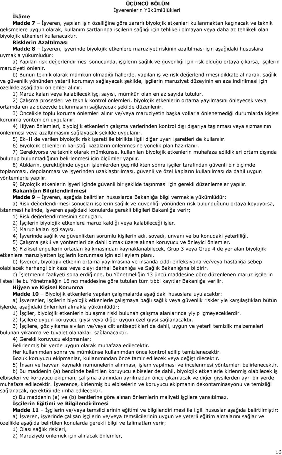 Risklerin Azaltılması Madde 8 İşveren, işyerinde biyolojik etkenlere maruziyet riskinin azaltılması için aşağıdaki hususlara uymakla yükümlüdür: a) Yapılan risk değerlendirmesi sonucunda, işçilerin