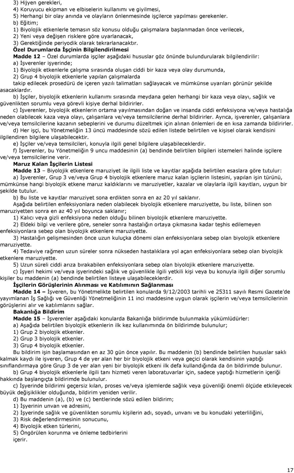 Özel Durumlarda İşçinin Bilgilendirilmesi Madde 12 Özel durumlarda işçiler aşağıdaki hususlar göz önünde bulundurularak bilgilendirilir: a) İşverenler işyerinde; 1) Biyolojik etkenlerle çalışma