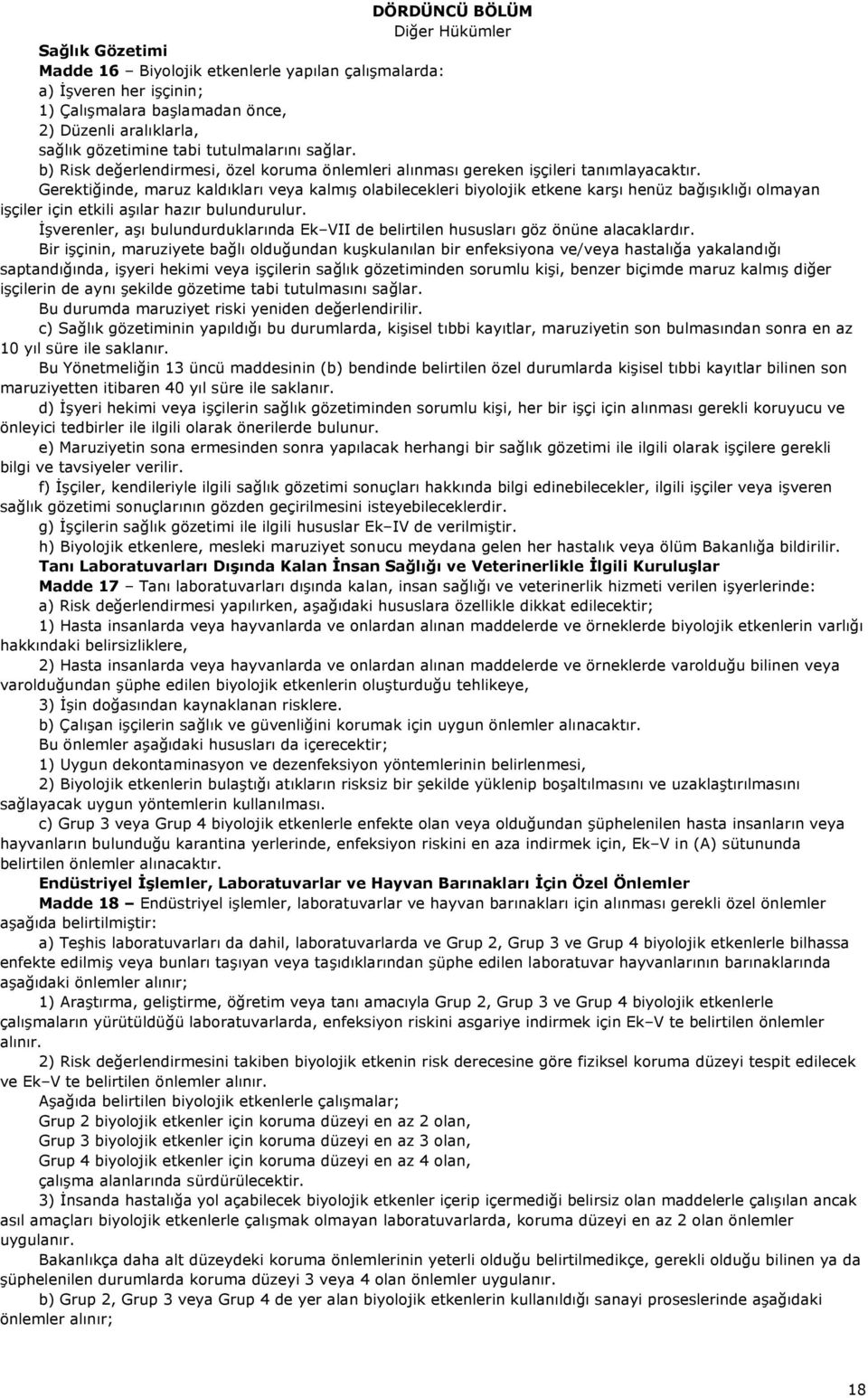 Gerektiğinde, maruz kaldıkları veya kalmış olabilecekleri biyolojik etkene karşı henüz bağışıklığı olmayan işçiler için etkili aşılar hazır bulundurulur.