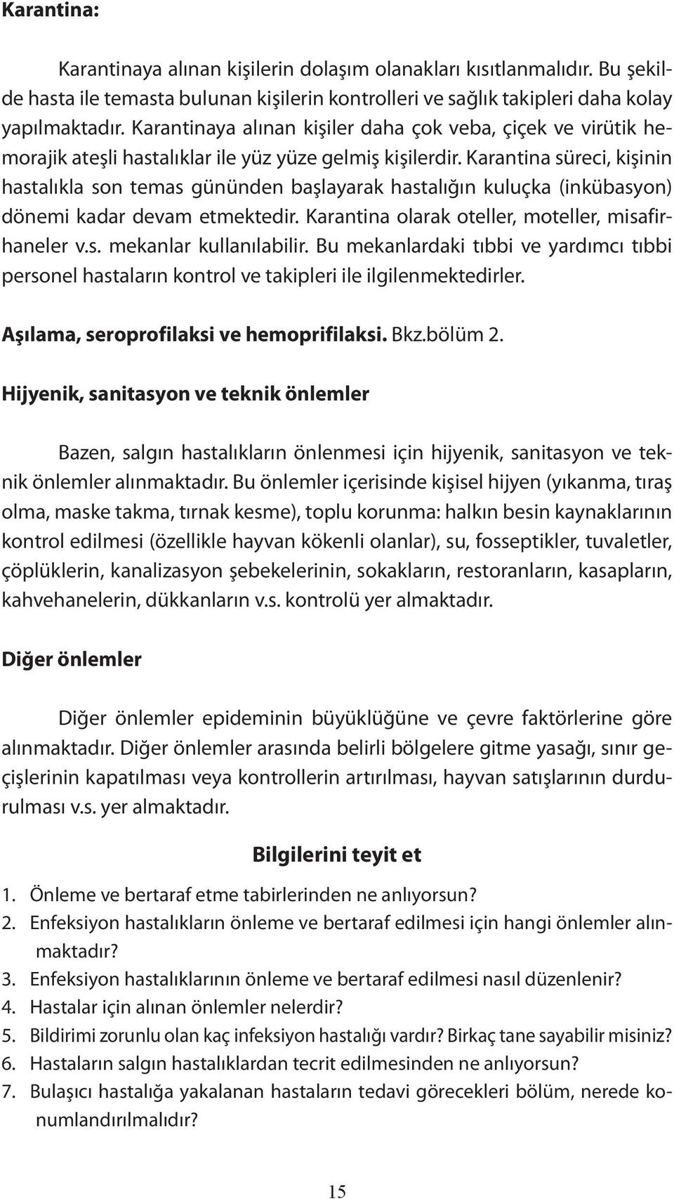 Karantina süreci, kişinin hastalıkla son temas gününden başlayarak hastalığın kuluçka (inkübasyon) dönemi kadar devam etmektedir. Karantina olarak oteller, moteller, misafirhaneler v.s. mekanlar kullanılabilir.