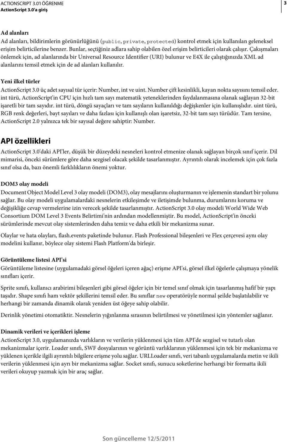 Çakışmaları önlemek için, ad alanlarında bir Universal Resource Identifier (URI) bulunur ve E4X ile çalıştığınızda XML ad alanlarını temsil etmek için de ad alanları kullanılır.