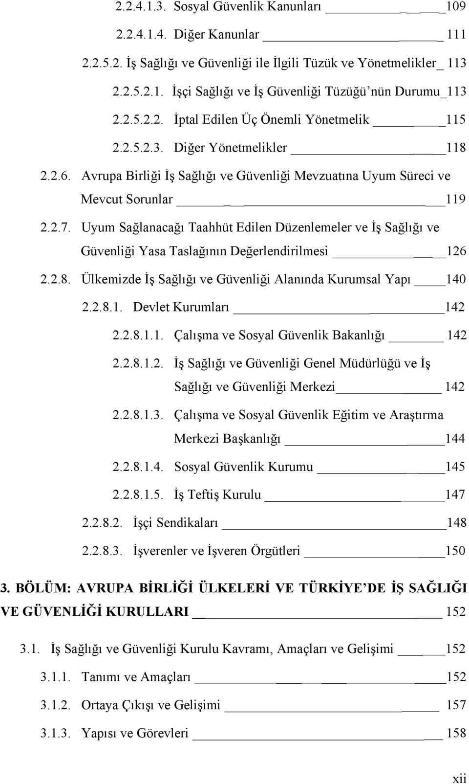 Uyum Sağlanacağı Taahhüt Edilen Düzenlemeler ve İş Sağlığı ve Güvenliği Yasa Taslağının Değerlendirilmesi 126 2.2.8. Ülkemizde İş Sağlığı ve Güvenliği Alanında Kurumsal Yapı 140 2.2.8.1. Devlet Kurumları 142 2.