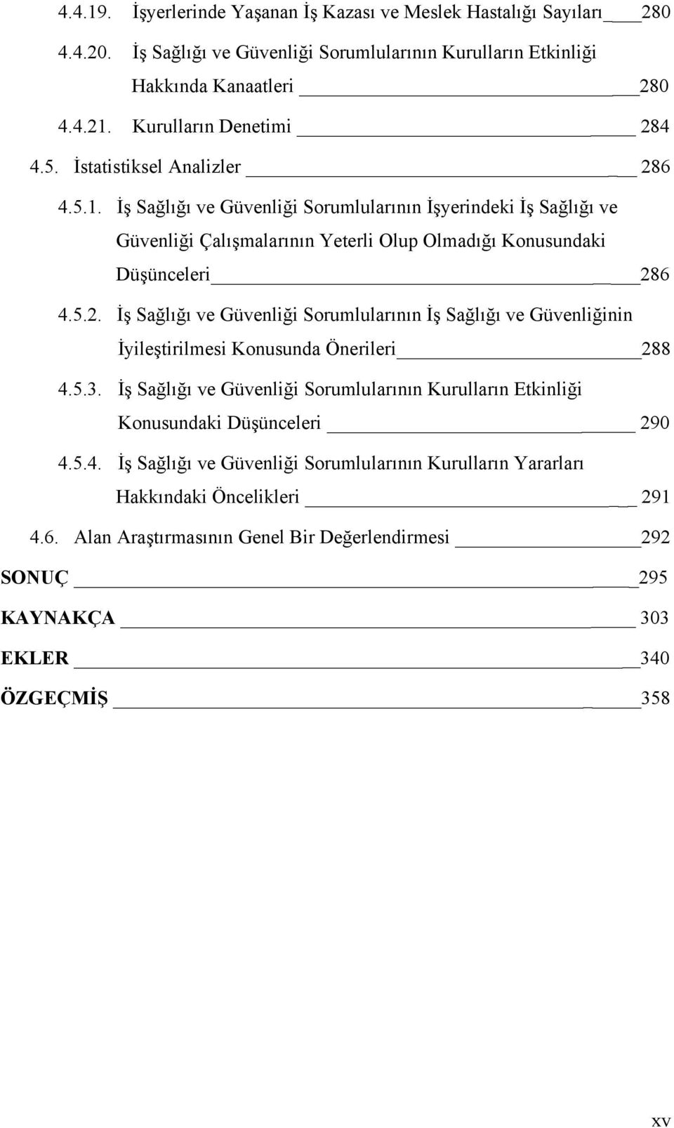 İş Sağlığı ve Güvenliği Sorumlularının İşyerindeki İş Sağlığı ve Güvenliği Çalışmalarının Yeterli Olup Olmadığı Konusundaki Düşünceleri 28